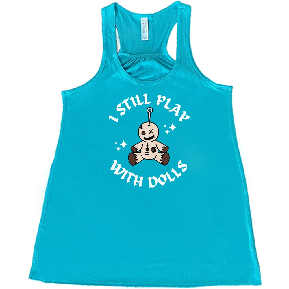 I Still Play With Dolls Shirt