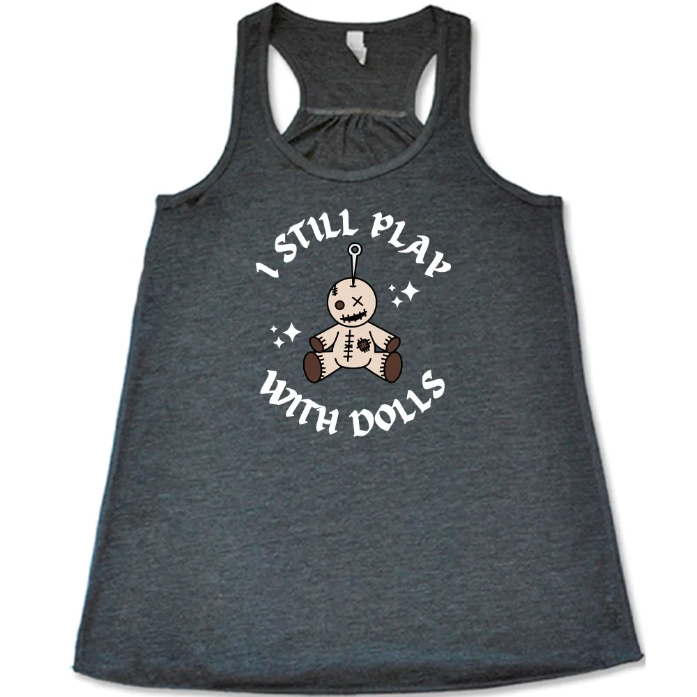 I Still Play With Dolls Shirt