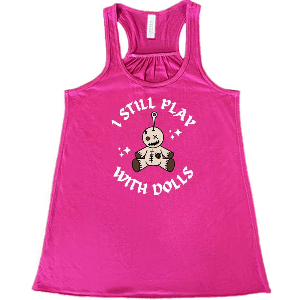 I Still Play With Dolls Shirt
