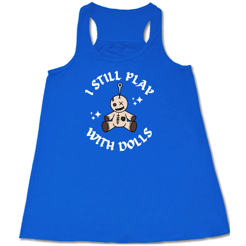 I Still Play With Dolls Shirt